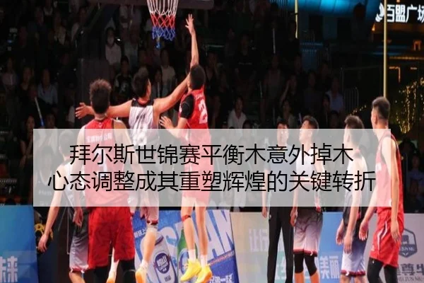 拜尔斯世锦赛平衡木意外掉木 心态调整成其重塑辉煌的关键转折